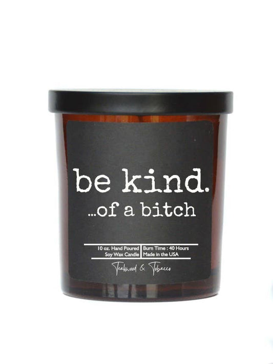 Be kind. ...of a bitch - Candle -