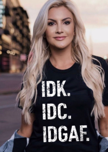 IDK IDC IDGAF TSHIRT